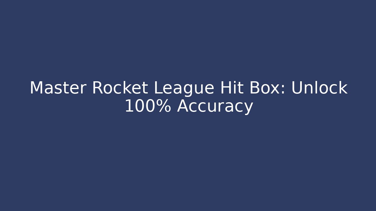 Master Rocket League Hit Box: Unlock 100% Accuracy