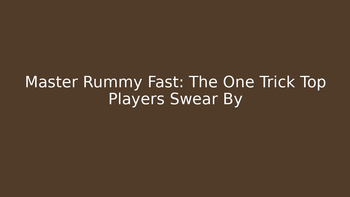 Master Rummy Fast: The One Trick Top Players Swear By