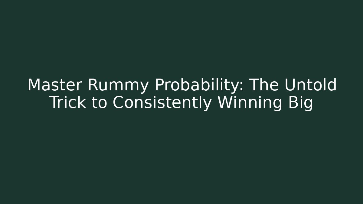 Master Rummy Probability: The Untold Trick to Consistently Winning Big