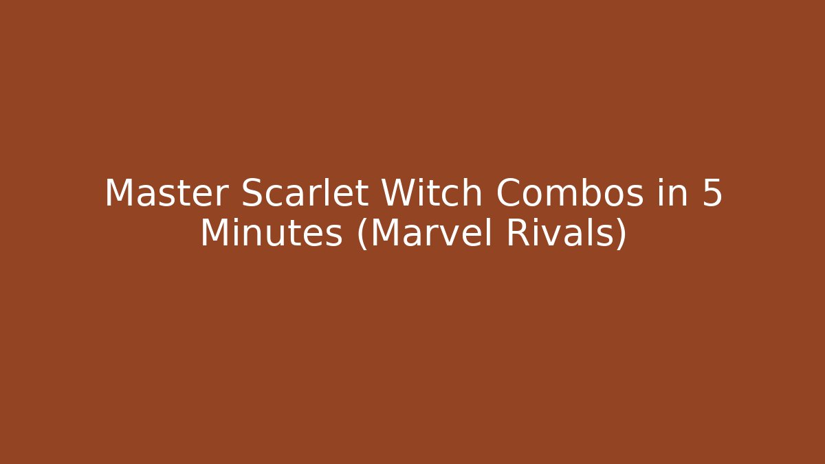 Master Scarlet Witch Combos in 5 Minutes (Marvel Rivals)