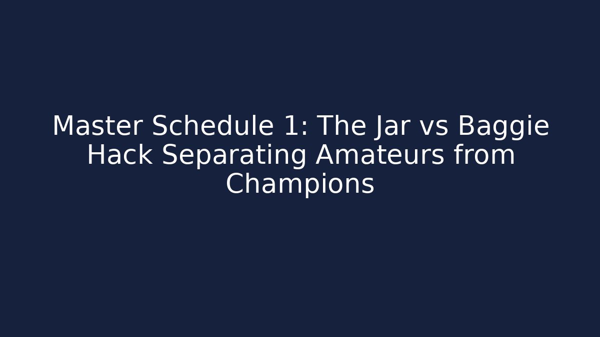 Master Schedule 1: The Jar vs Baggie Hack Separating Amateurs from Champions