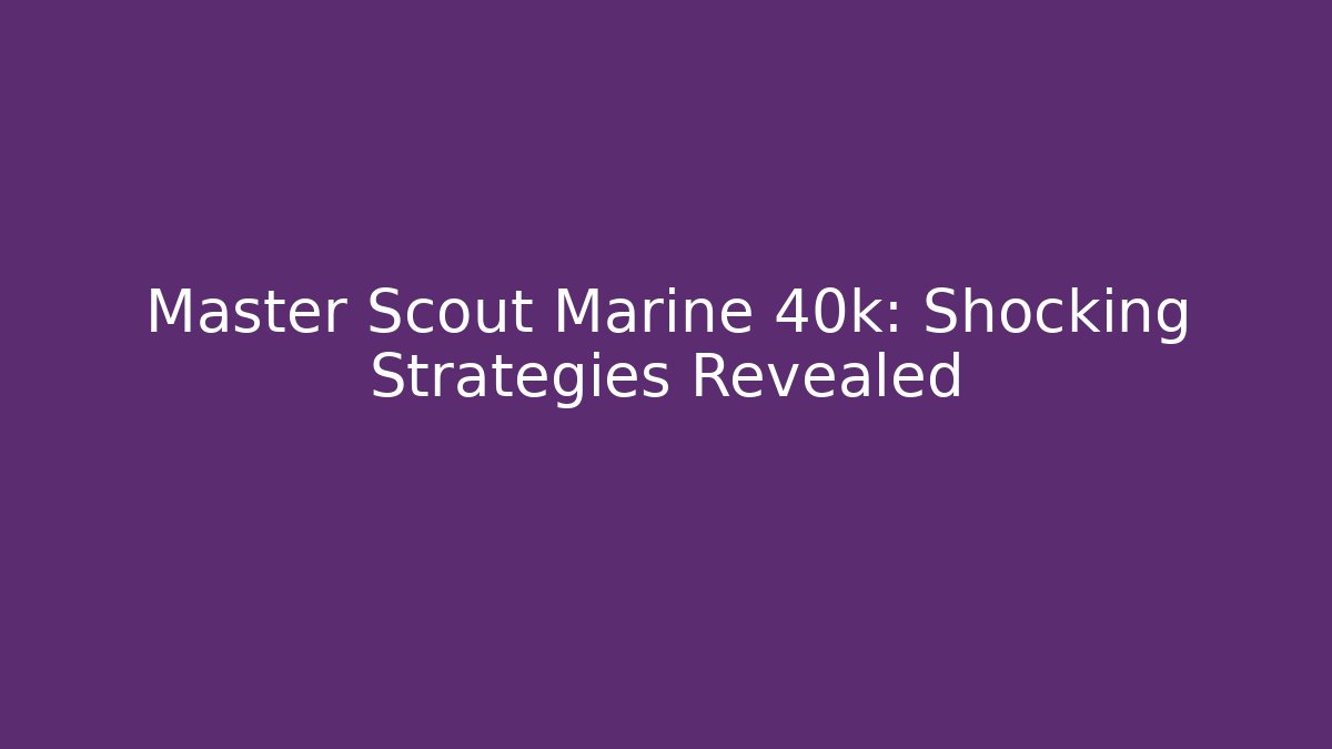 Master Scout Marine 40k: Shocking Strategies Revealed