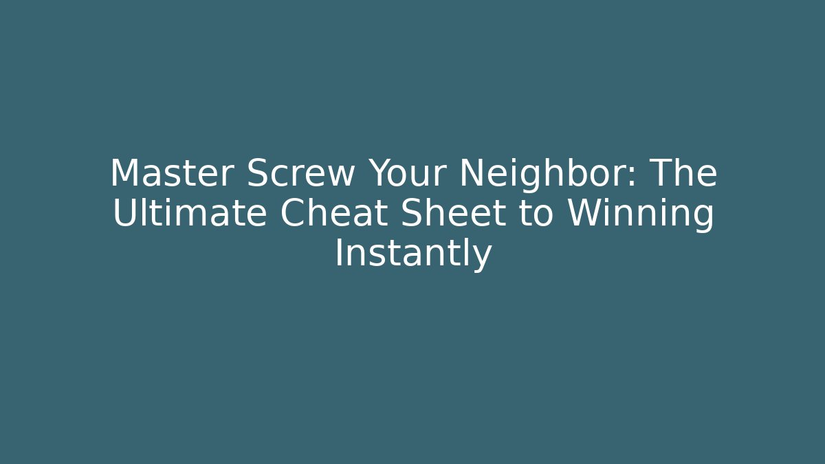 Master Screw Your Neighbor: The Ultimate Cheat Sheet to Winning Instantly