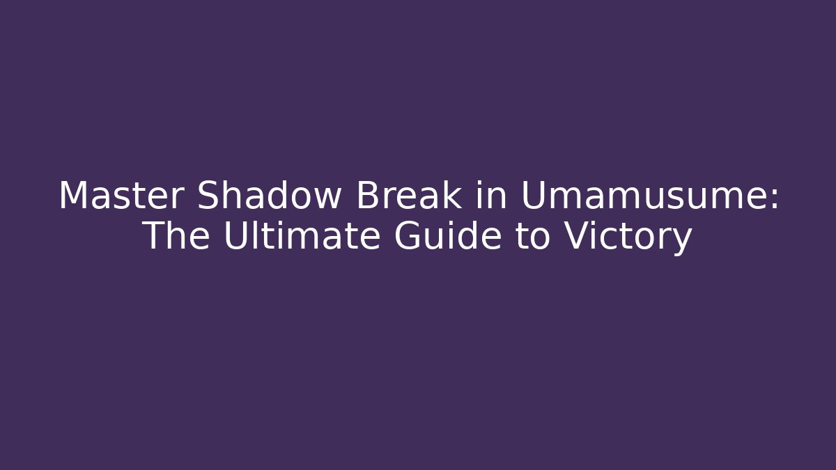 Master Shadow Break in Umamusume: The Ultimate Guide to Victory
