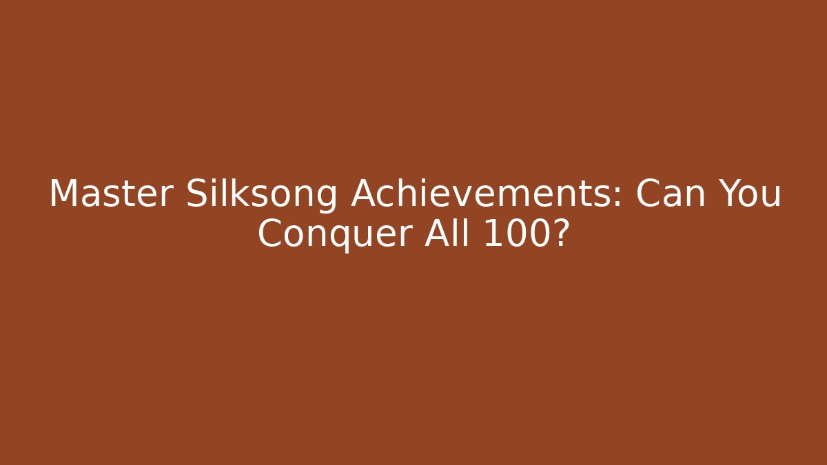 Master Silksong Achievements: Can You Conquer All 100?