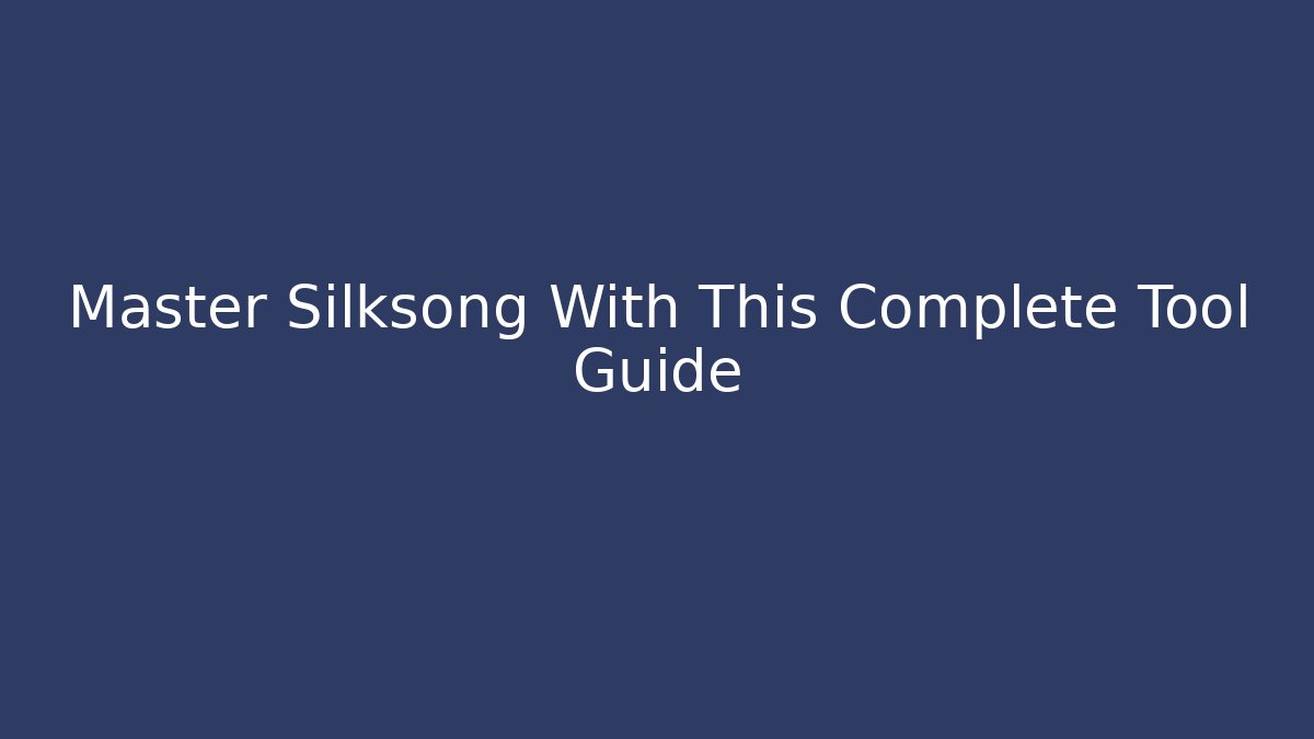 Master Silksong With This Complete Tool Guide