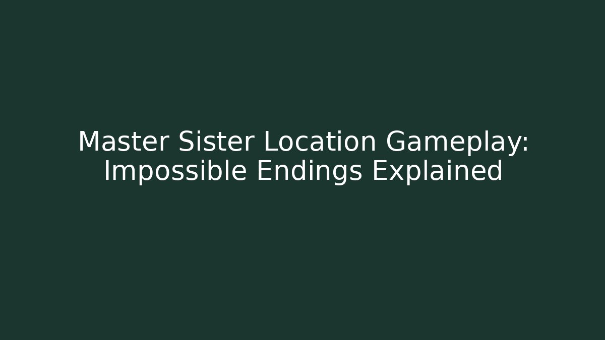 Master Sister Location Gameplay: Impossible Endings Explained