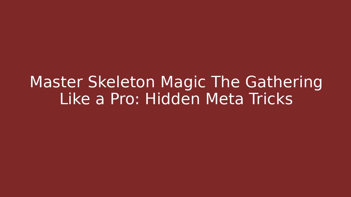 Master Skeleton Magic The Gathering Like a Pro: Hidden Meta Tricks