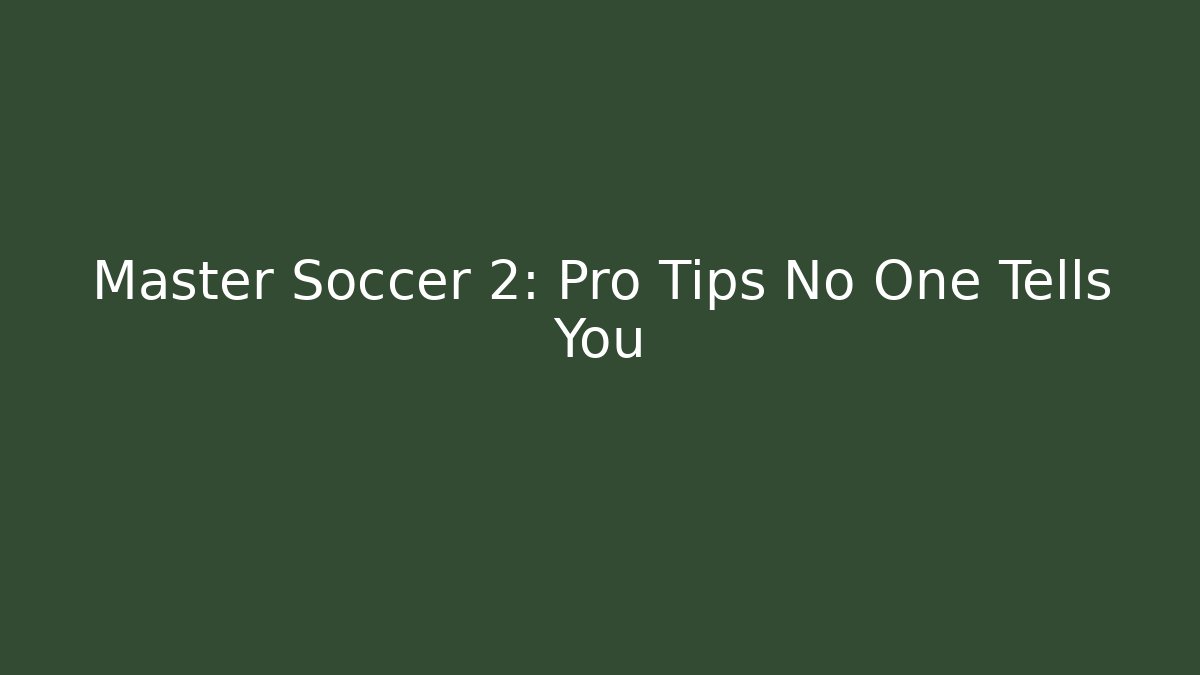 Master Soccer 2: Pro Tips No One Tells You