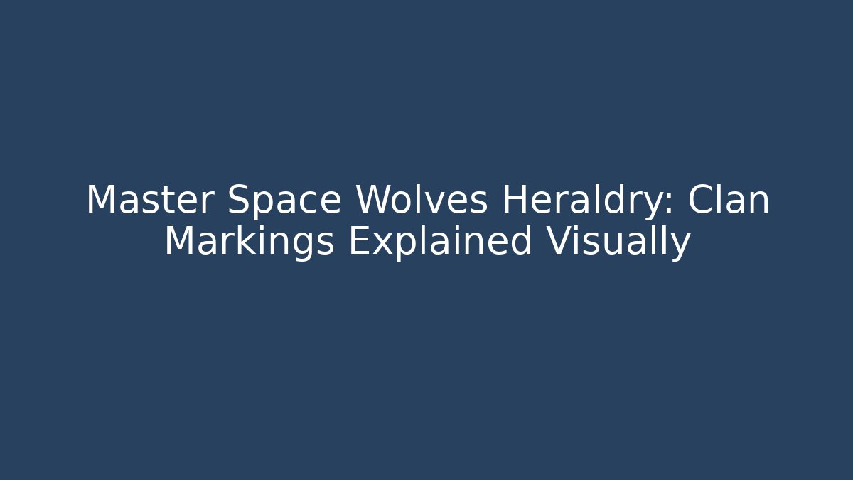 Master Space Wolves Heraldry: Clan Markings Explained Visually