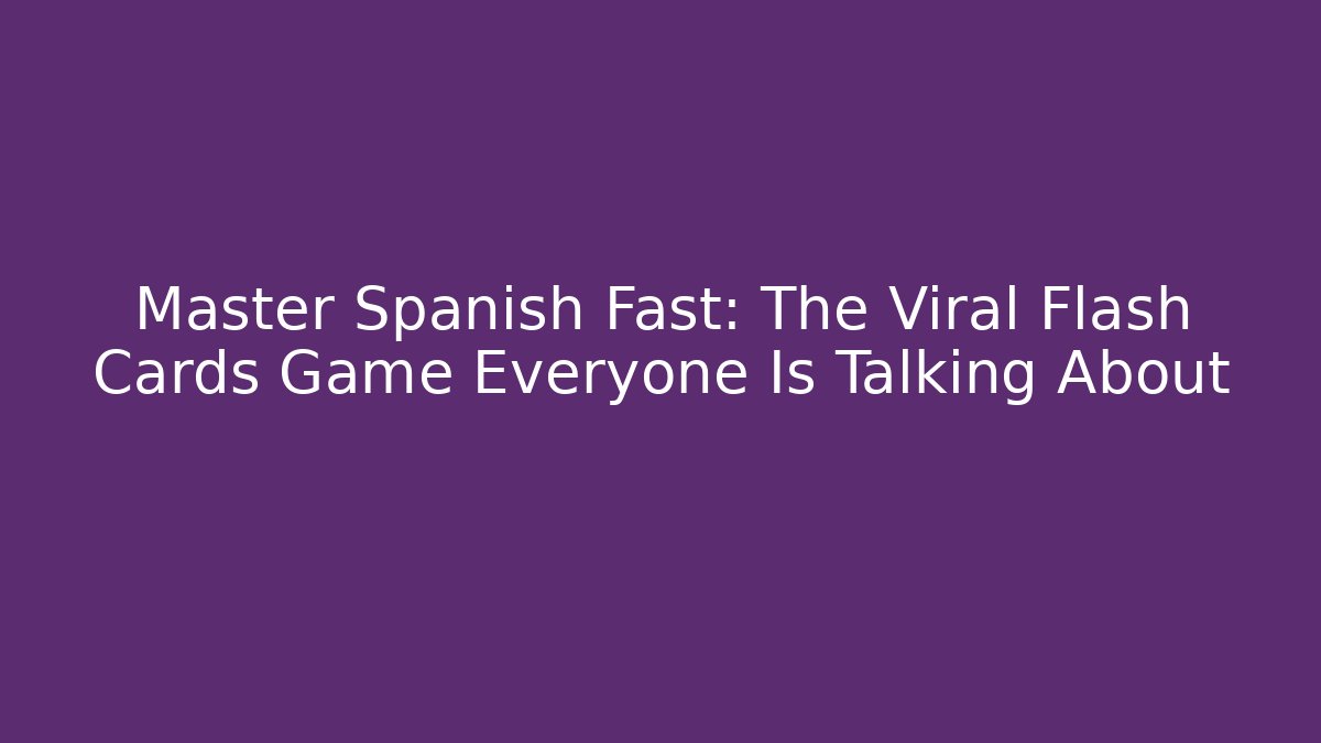 Master Spanish Fast: The Viral Flash Cards Game Everyone Is Talking About