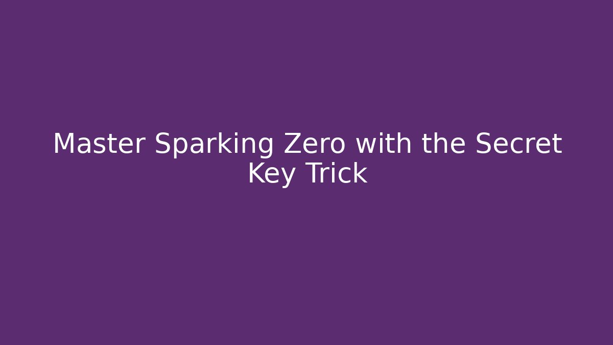 Master Sparking Zero with the Secret Key Trick