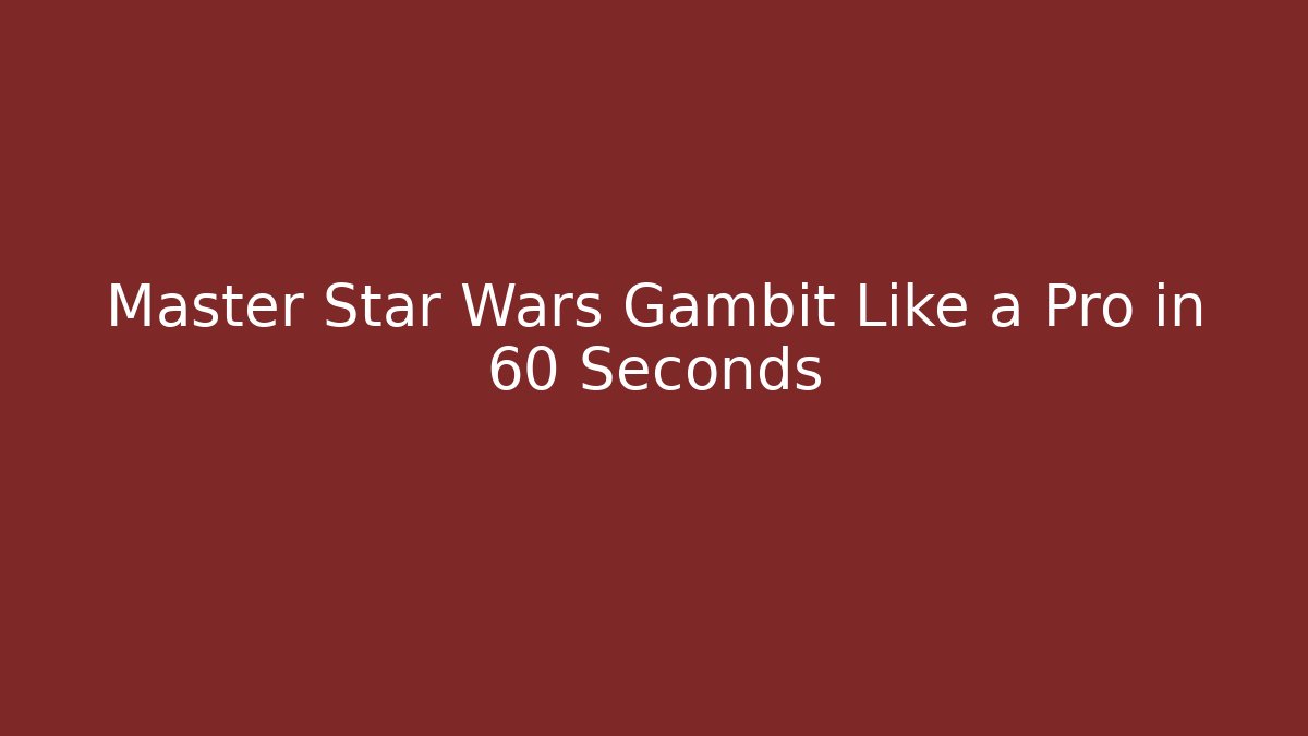 Master Star Wars Gambit Like a Pro in 60 Seconds