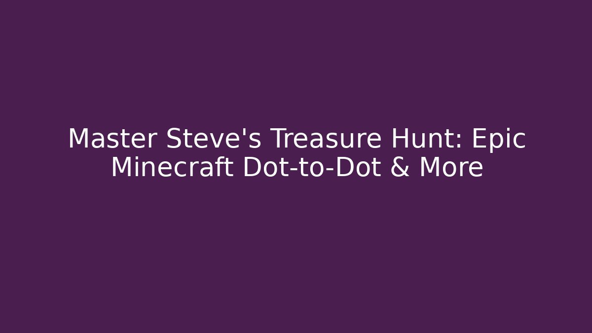 Master Steve’s Treasure Hunt: Epic Minecraft Dot-to-Dot & More