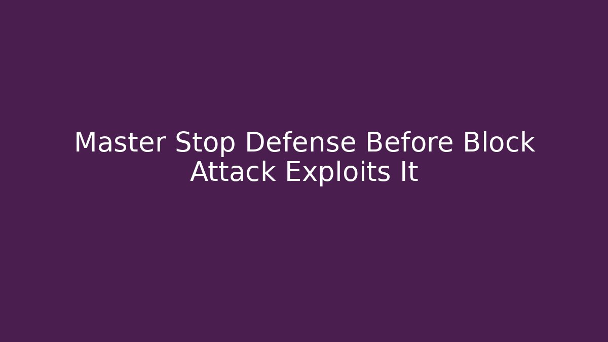 Master Stop Defense Before Block Attack Exploits It