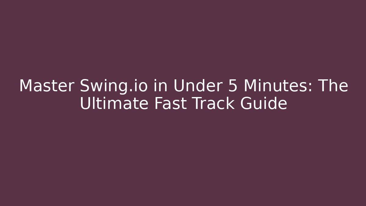 Master Swing.io in Under 5 Minutes: The Ultimate Fast Track Guide