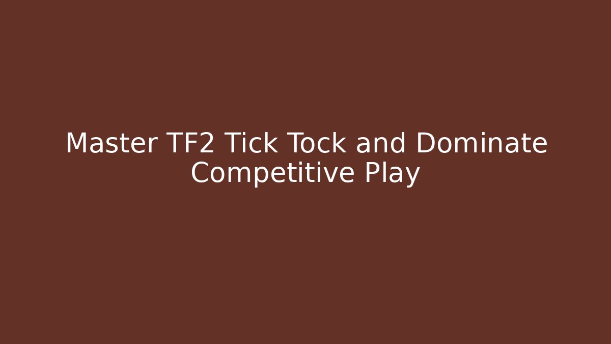 Master TF2 Tick Tock and Dominate Competitive Play - Critter Realm