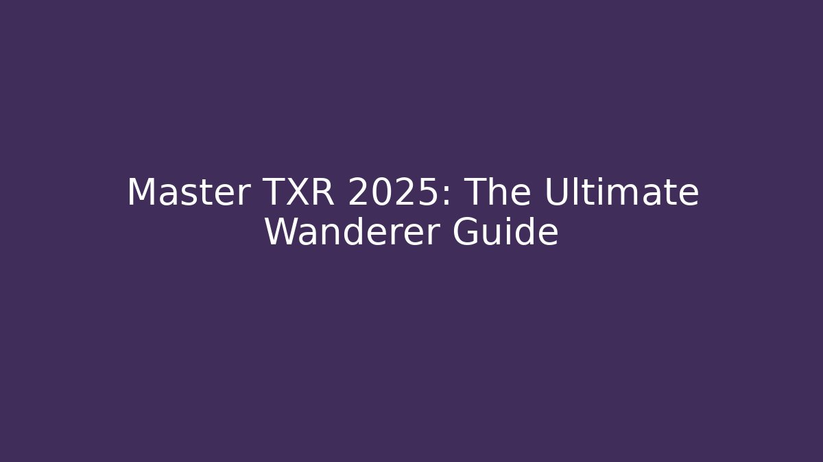 Master TXR 2025: The Ultimate Wanderer Guide