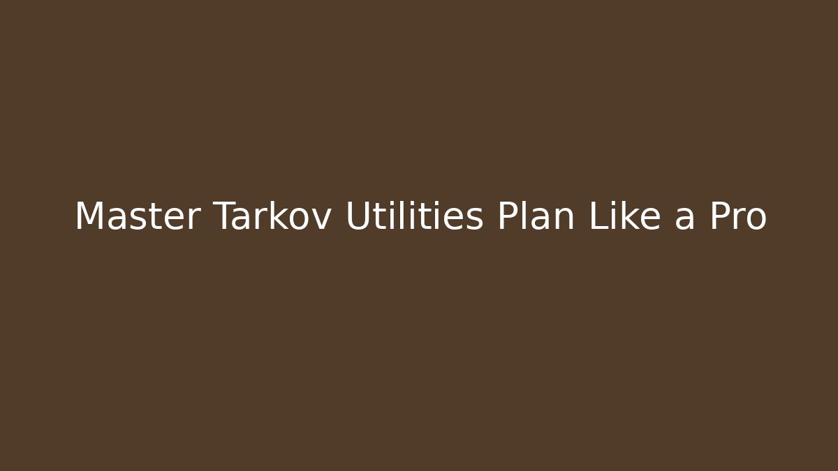 Master Tarkov Utilities Plan Like a Pro - Critter Realm