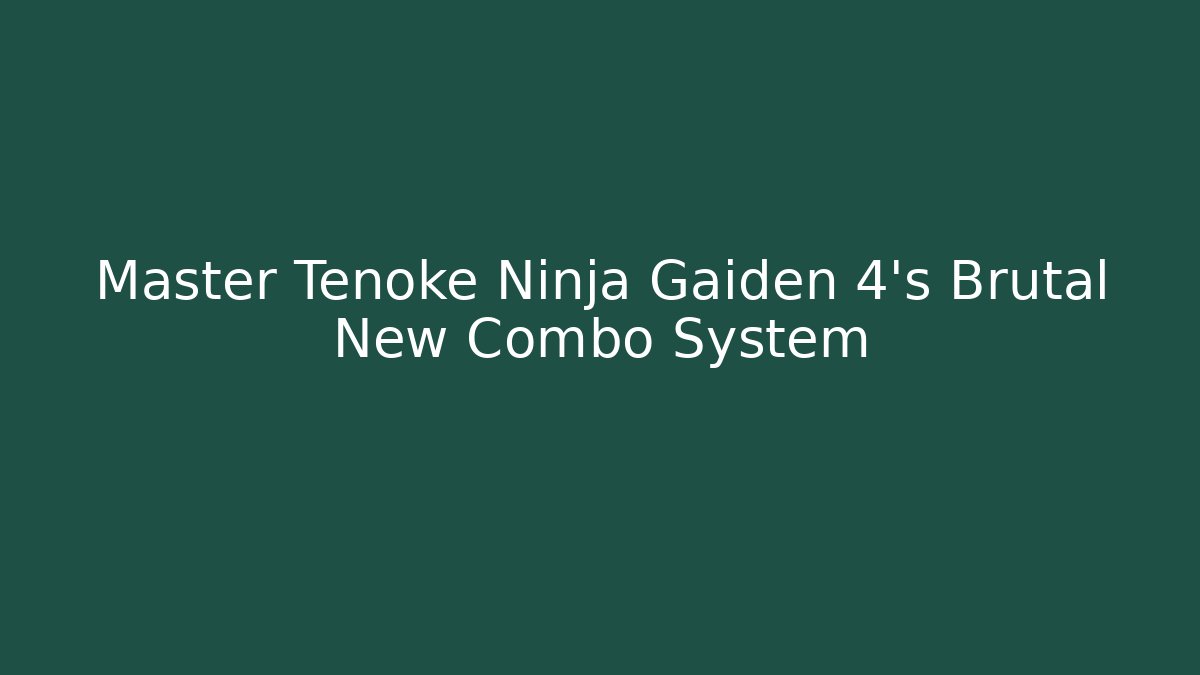 Master Tenoke Ninja Gaiden 4's Brutal New Combo System