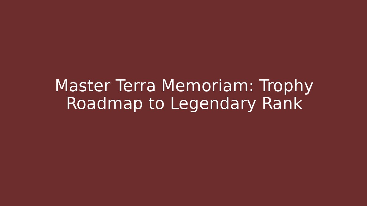 Master Terra Memoriam: Trophy Roadmap to Legendary Rank