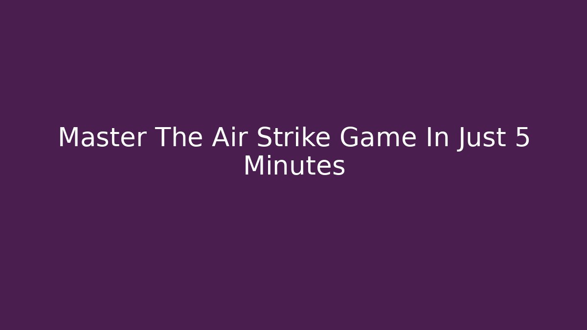 Master The Air Strike Game In Just 5 Minutes
