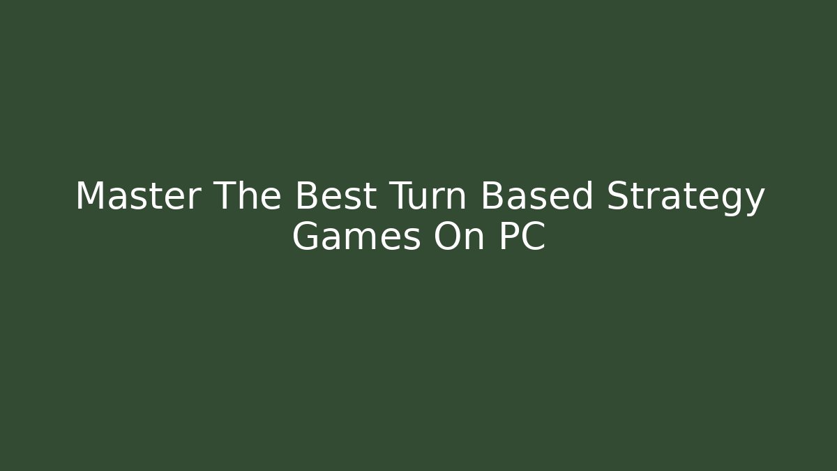 Master The Best Turn Based Strategy Games On PC - Critter Realm