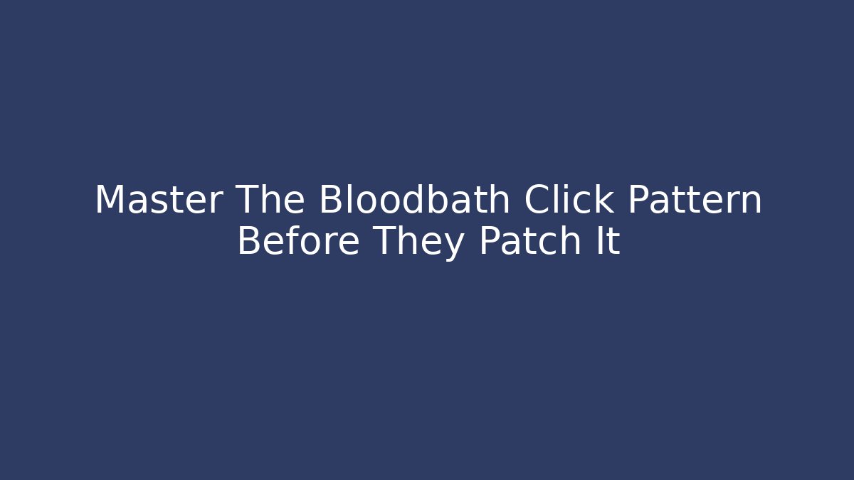 Master The Bloodbath Click Pattern Before They Patch It