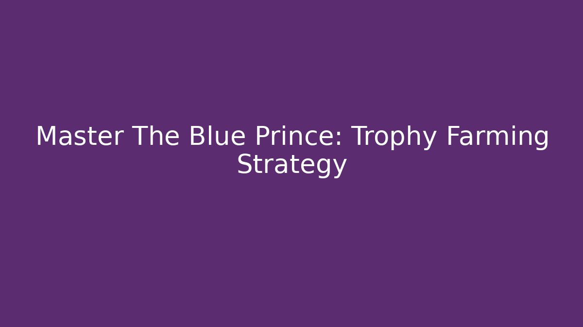 Master The Blue Prince: Trophy Farming Strategy