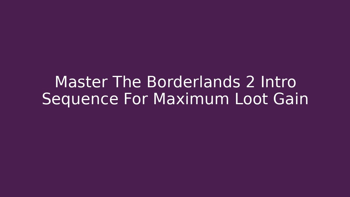 Master The Borderlands 2 Intro Sequence For Maximum Loot Gain