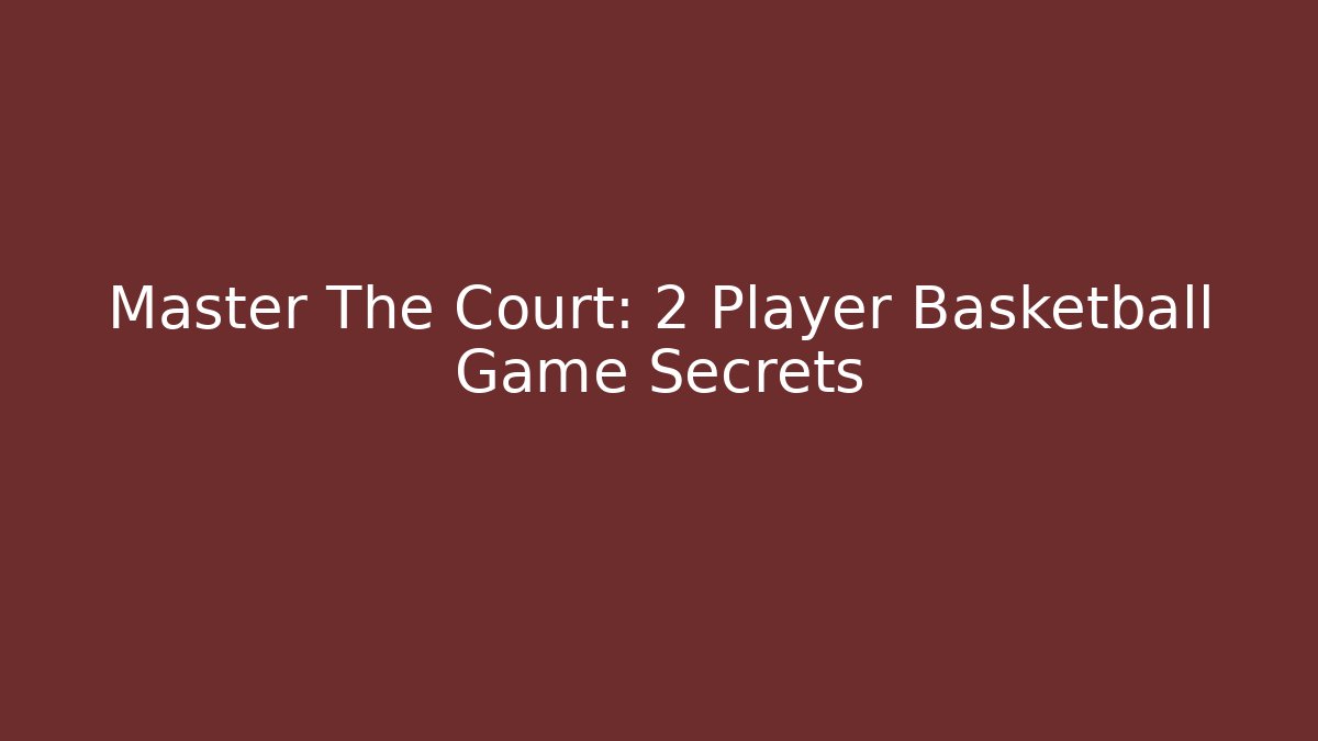 Master The Court: 2 Player Basketball Game Secrets