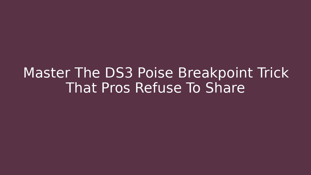 Master The DS3 Poise Breakpoint Trick That Pros Refuse To Share
