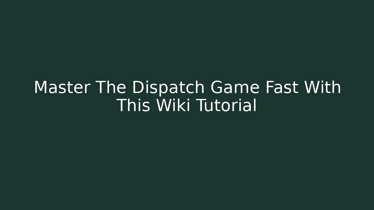 Master The Dispatch Game Fast With This Wiki Tutorial - Critter Realm