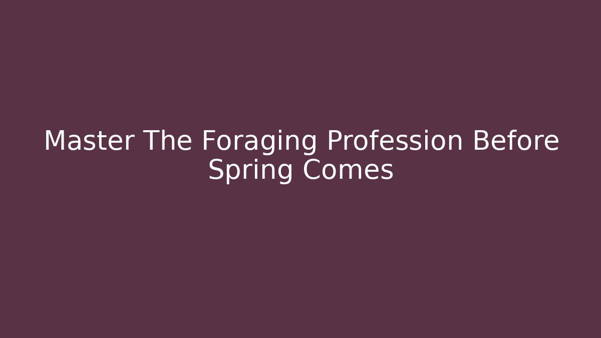 Master The Foraging Profession Before Spring Comes - Critter Realm