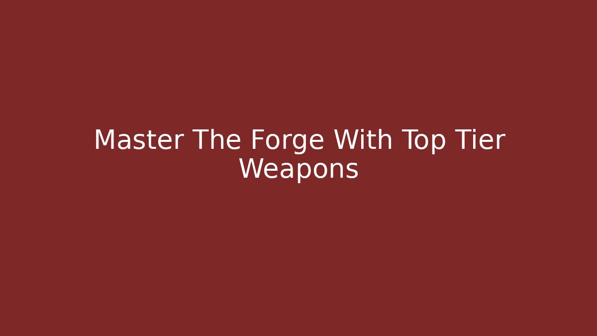 Master The Forge With Top Tier Weapons - Critter Realm
