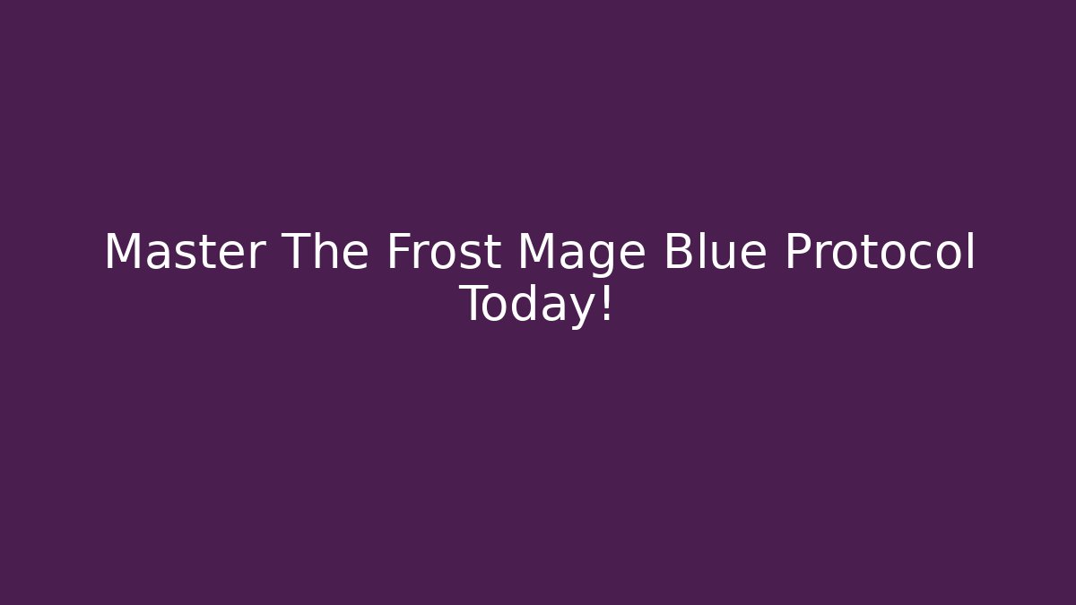 Master The Frost Mage Blue Protocol Today!
