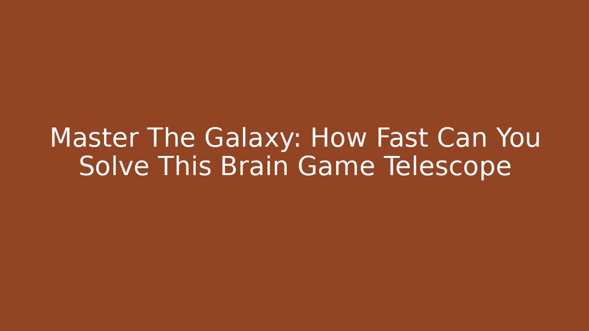 Master The Galaxy: How Fast Can You Solve This Brain Game Telescope