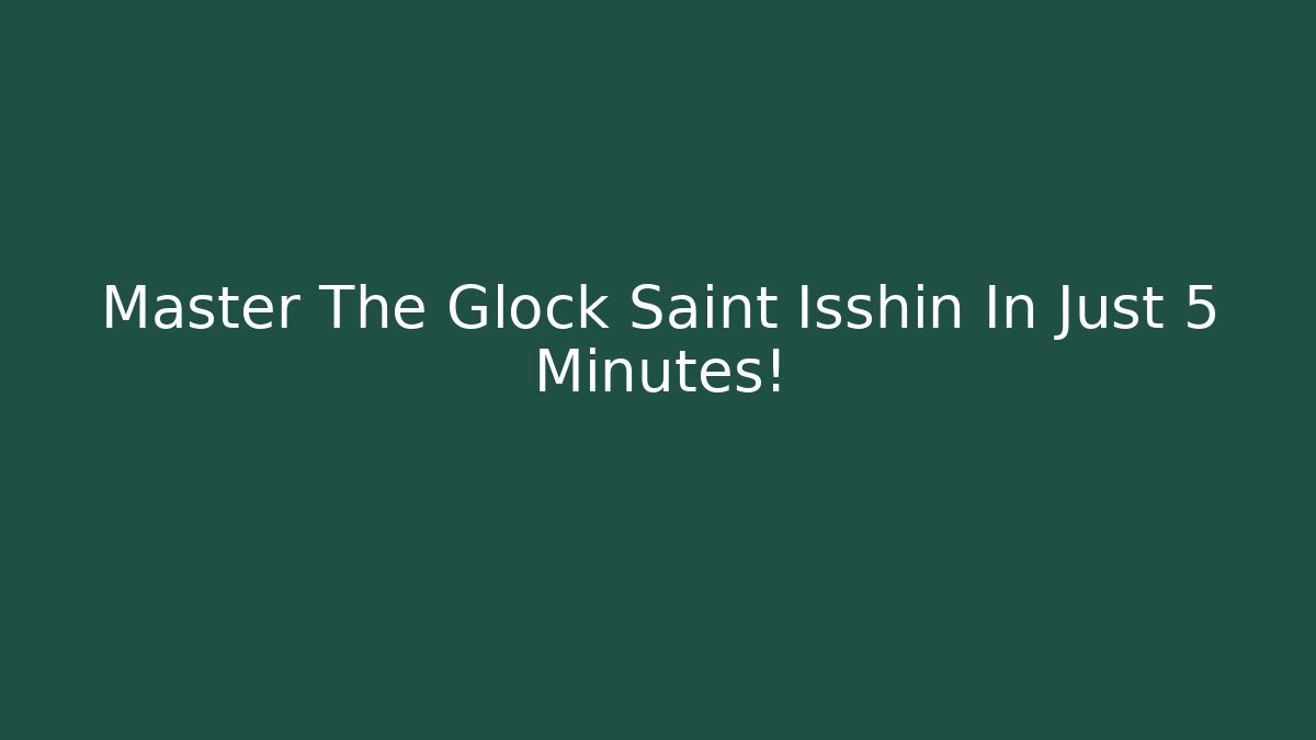 Master The Glock Saint Isshin In Just 5 Minutes!