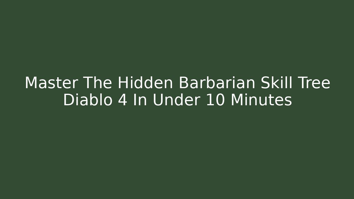 Master The Hidden Barbarian Skill Tree Diablo 4 In Under 10 Minutes