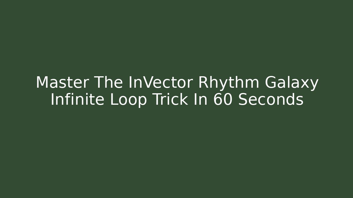 Master The InVector Rhythm Galaxy Infinite Loop Trick In 60 Seconds