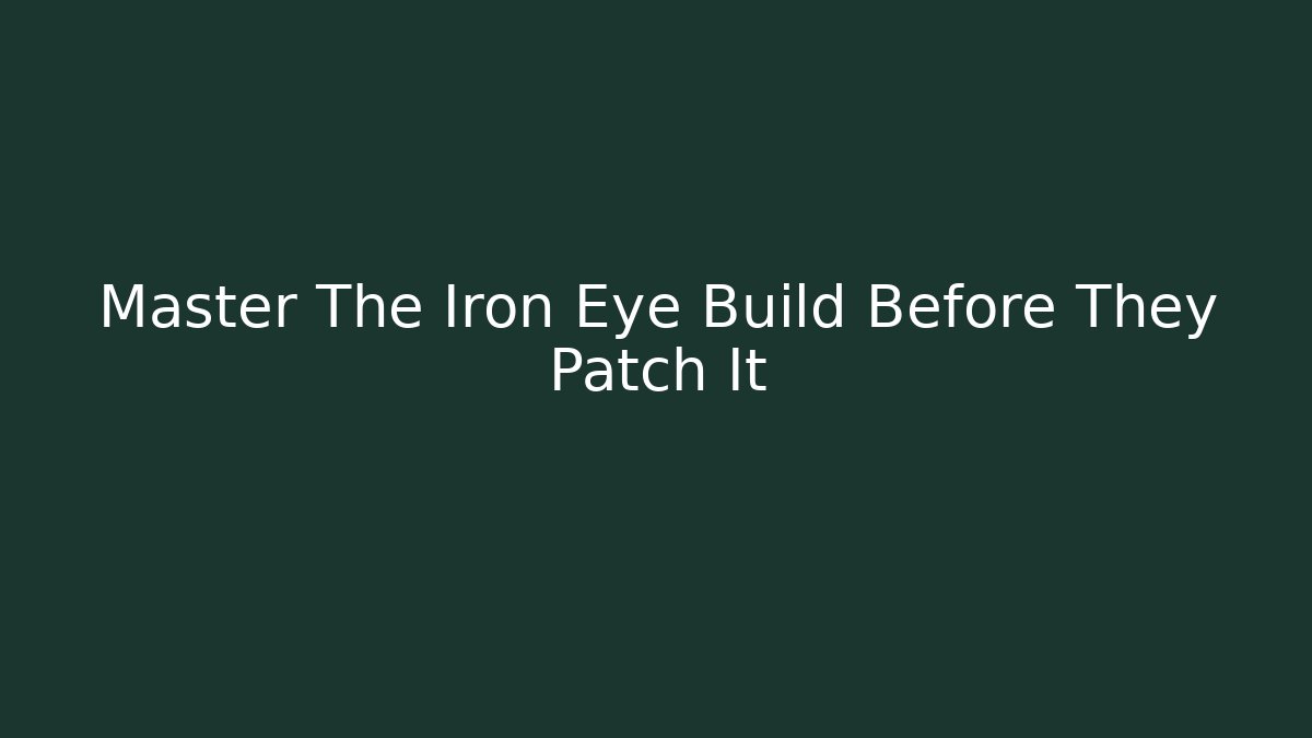 Master The Iron Eye Build Before They Patch It