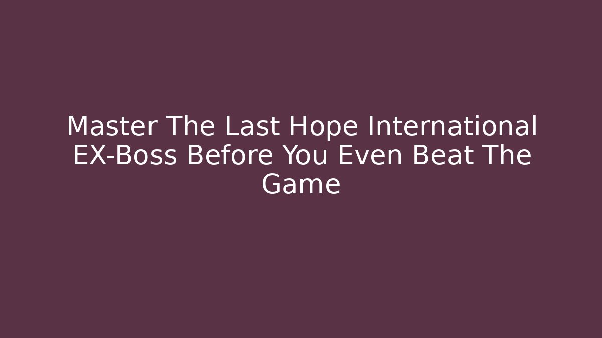 Master The Last Hope International EX-Boss Before You Even Beat The Game
