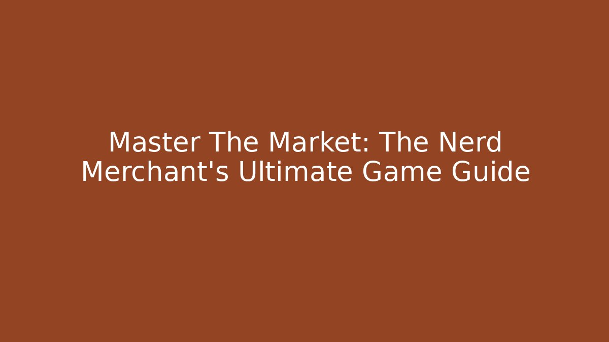 Master The Market: The Nerd Merchant’s Ultimate Game Guide - Critter Realm