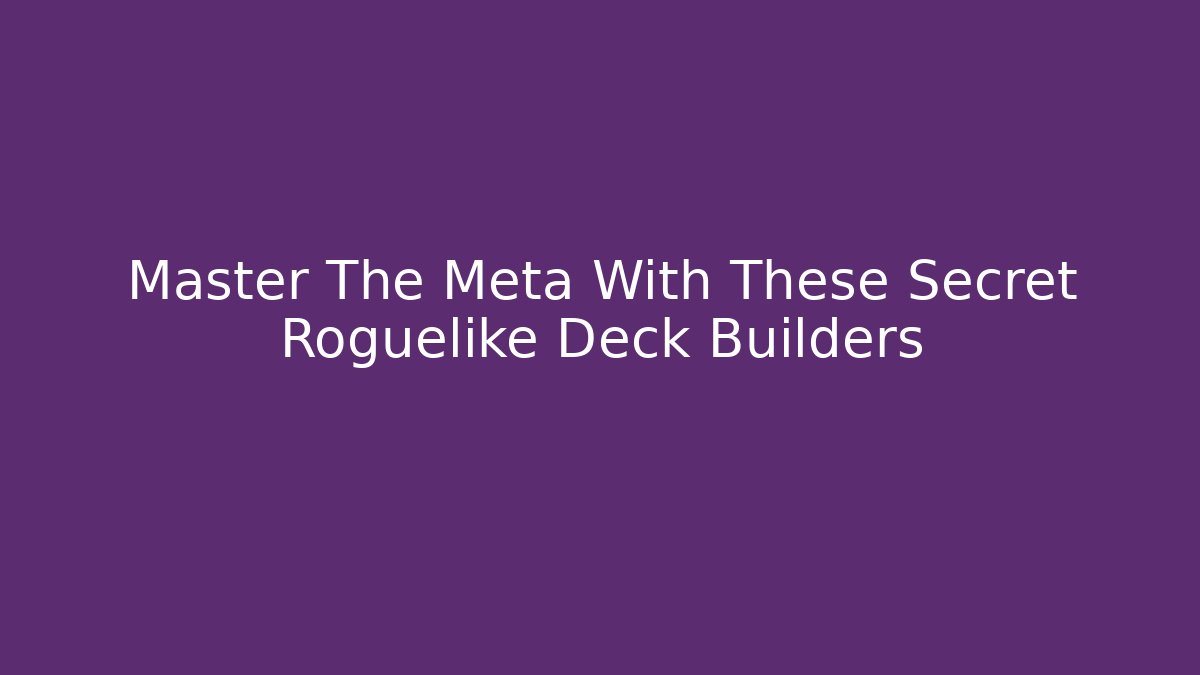 Master The Meta With These Secret Roguelike Deck Builders