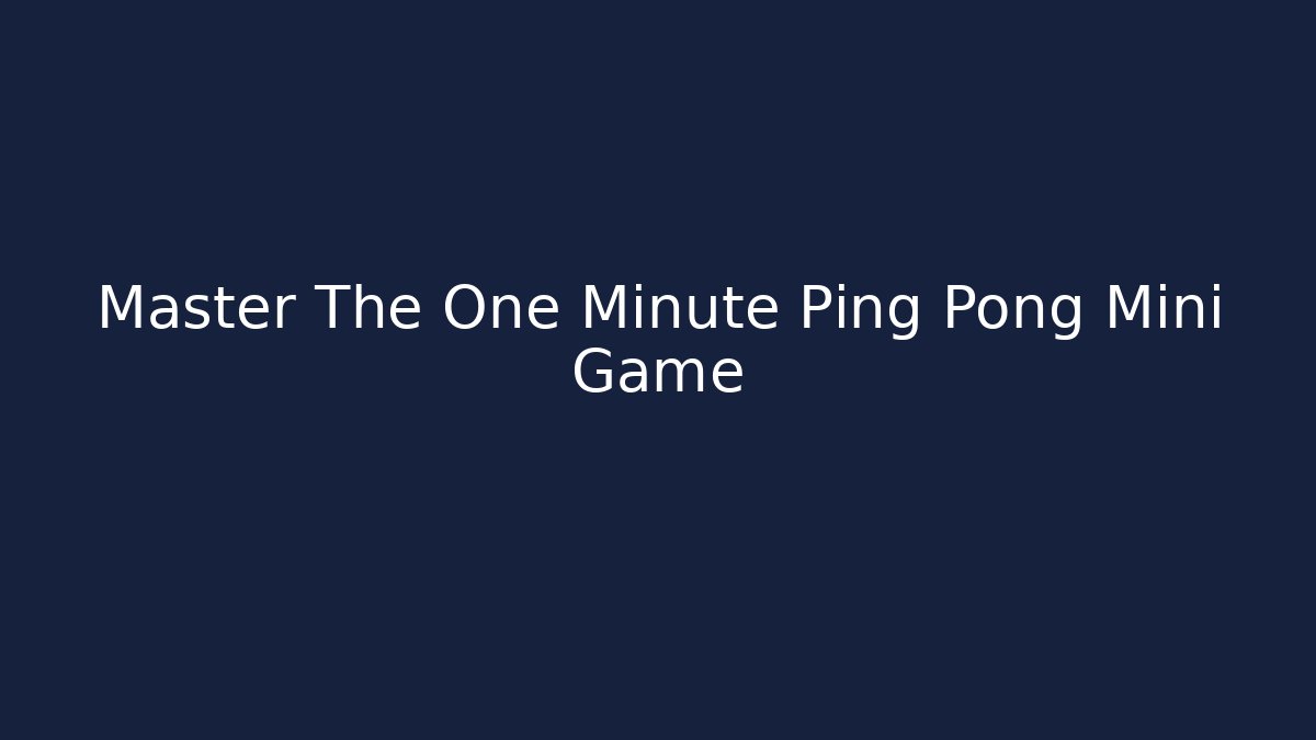Master The One Minute Ping Pong Mini Game