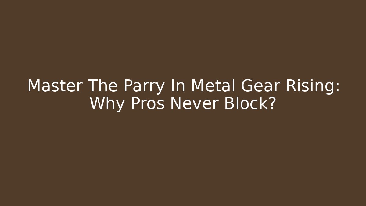 Master The Parry In Metal Gear Rising: Why Pros Never Block?