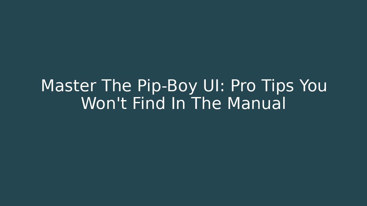 Master The Pip-Boy UI: Pro Tips You Won't Find In The Manual