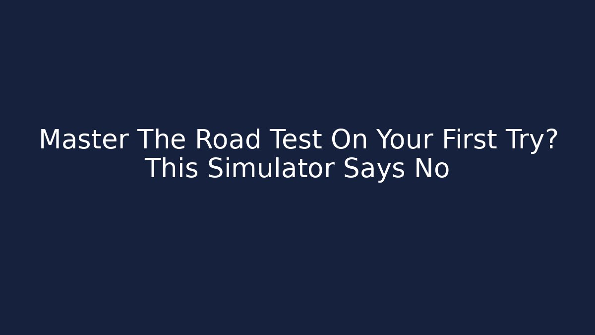 Master The Road Test On Your First Try? This Simulator Says No