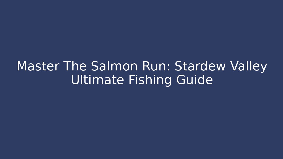 Master The Salmon Run: Stardew Valley Ultimate Fishing Guide - Critter Realm