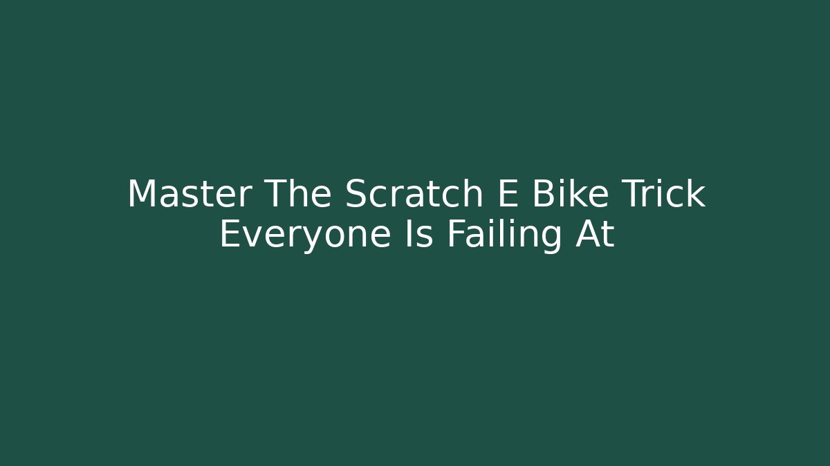 Master The Scratch E Bike Trick Everyone Is Failing At